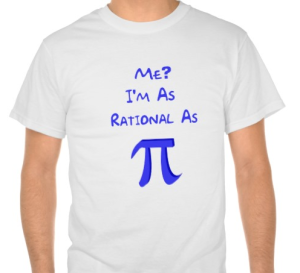Image from http://www.zazzle.com/rational_as_pi_tshirt-235552823010272068